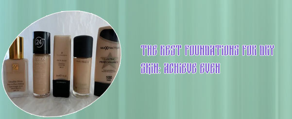 Best full coverage foundation for dry skin